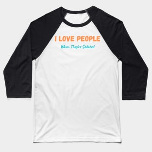 I love People when they're Sedated Graphic Baseball T-Shirt